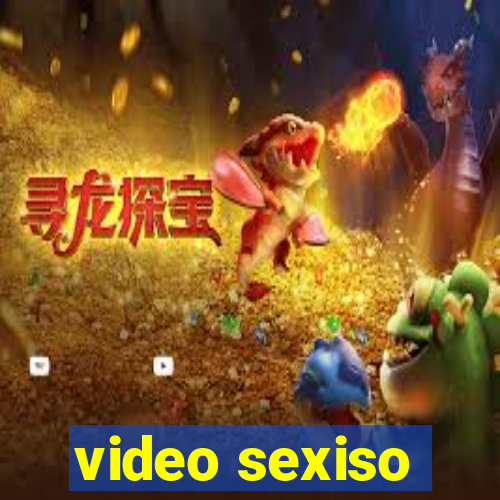 video sexiso